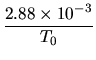 $\displaystyle {\frac{{2.88 \times 10^{-3}}}{{T_{0}}}}$