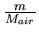 $ {\frac{{m}}{{M_{air}}}}$
