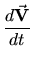 $\displaystyle {\frac{{d\vec{\bf V}}}{{dt}}}$