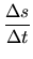 $\displaystyle {\frac{{\Delta s}}{{\Delta t}}}$