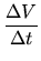 $\displaystyle {\frac{{\Delta V}}{{\Delta
t}}}$