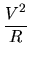 $\displaystyle {\frac{{V^{2}}}{{R}}}$
